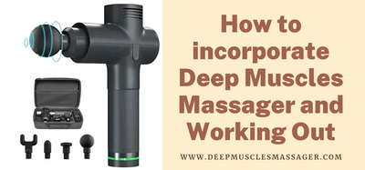 How to incorporate Deep Muscles Massager and Working Out