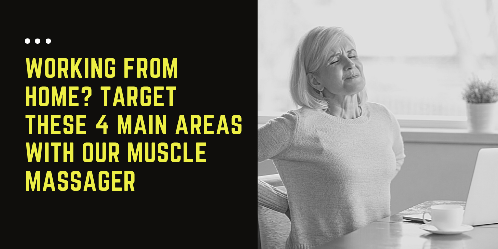 Working From Home? Target These 4 Main Areas With Our Muscle Massager