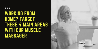 Working From Home? Target These 4 Main Areas With Our Muscle Massager
