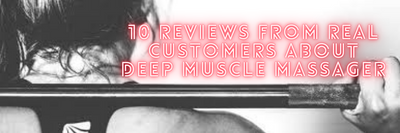 10 Reviews from Real Customer About Deep Muscle Massager