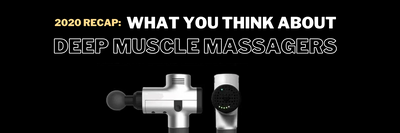 2020 Recap: What YOU Think About Deep Muscle Massagers